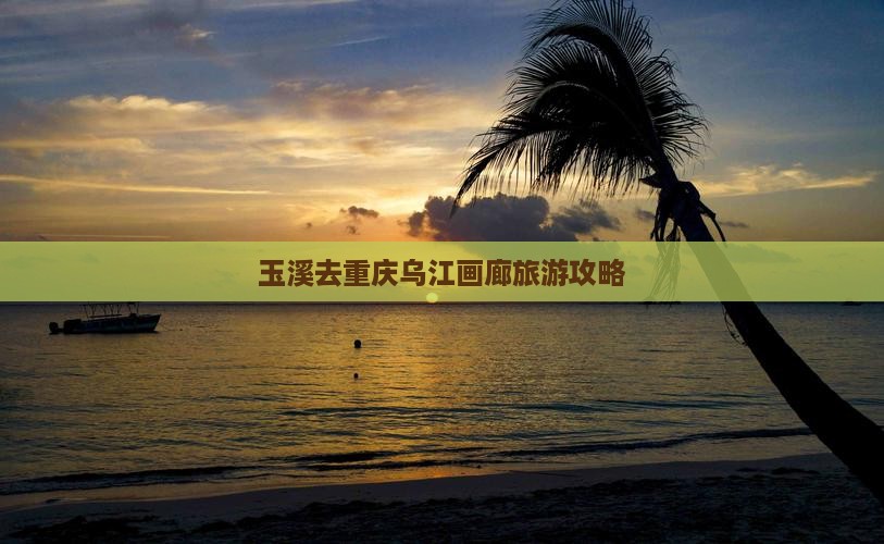 玉溪去重庆乌江画廊门票