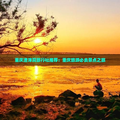 中秋节去重庆渣滓洞旅行社