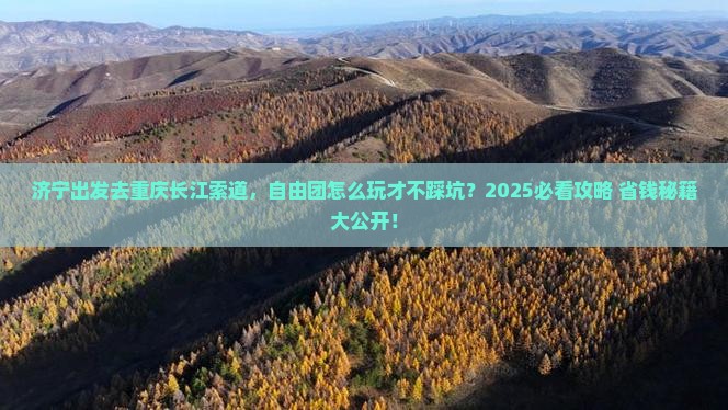 济宁去重庆长江索道自由团