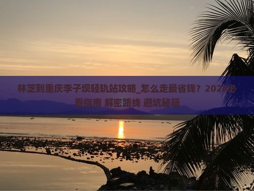 林芝到重庆李子坝轻轨站攻略