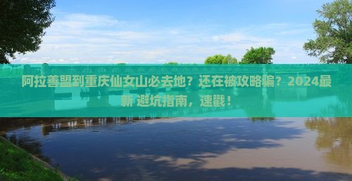 阿拉善盟到重庆仙女山必去地