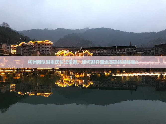 柳州团队游重庆长江索道，如何避开拥堵实现畅游体验？