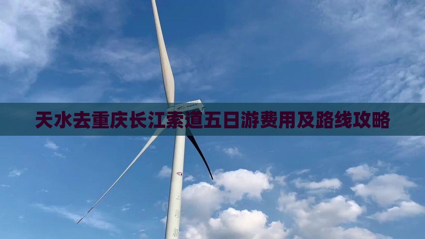 天水去重庆长江索道五日游费用及路线攻略