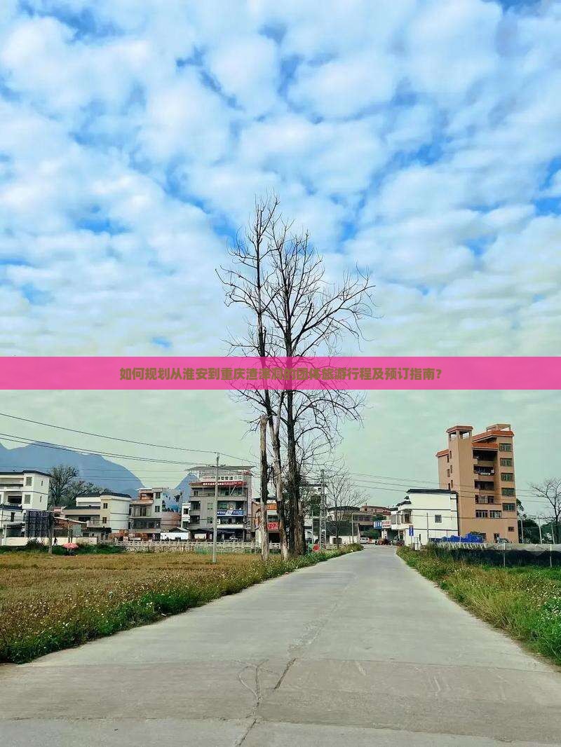 如何规划从淮安到重庆渣滓洞的团体旅游行程及预订指南？