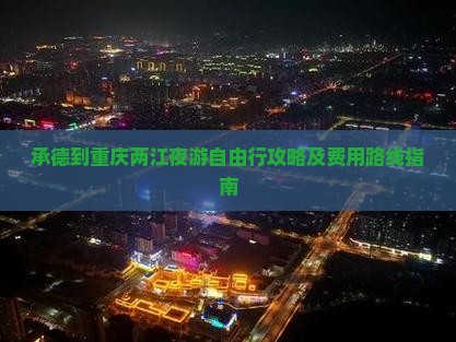 承德到重庆两江夜游自由行攻略及费用路线指南