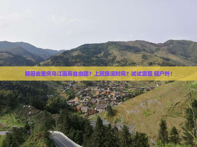 朝阳去重庆乌江画廊自由团？上班族没时间？试试露营+轻户外！