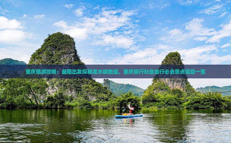 重庆旅游攻略：益阳出发探秘龙水峡地缝，重庆旅行社自由行必去景点信息一览