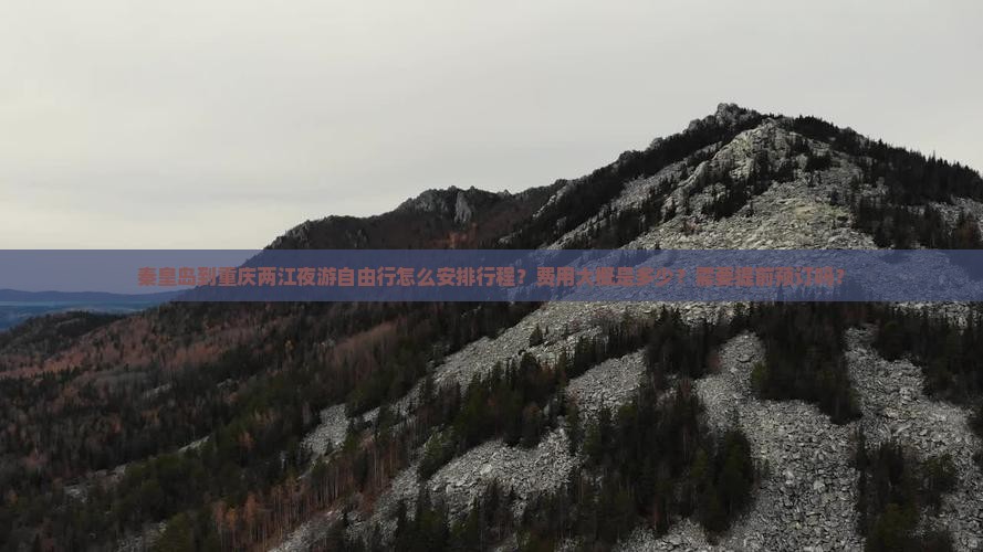 秦皇岛到重庆两江夜游自由行怎么安排行程？费用大概是多少？需要提前预订吗？