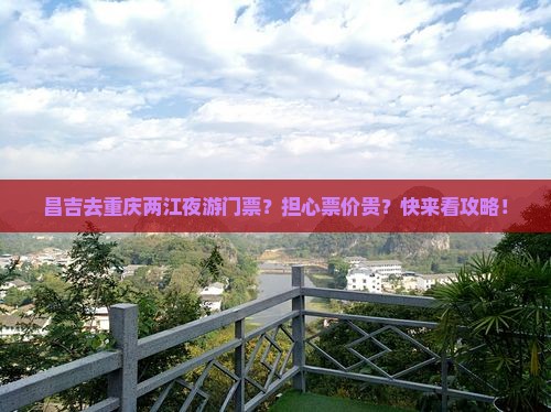 昌吉去重庆两江夜游门票？担心票价贵？快来看攻略！