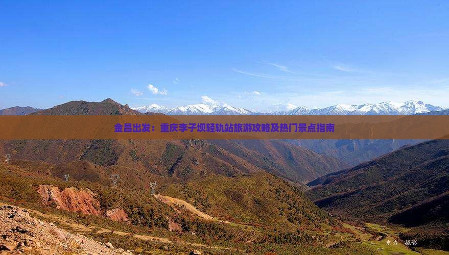 金昌出发：重庆李子坝轻轨站旅游攻略及热门景点指南