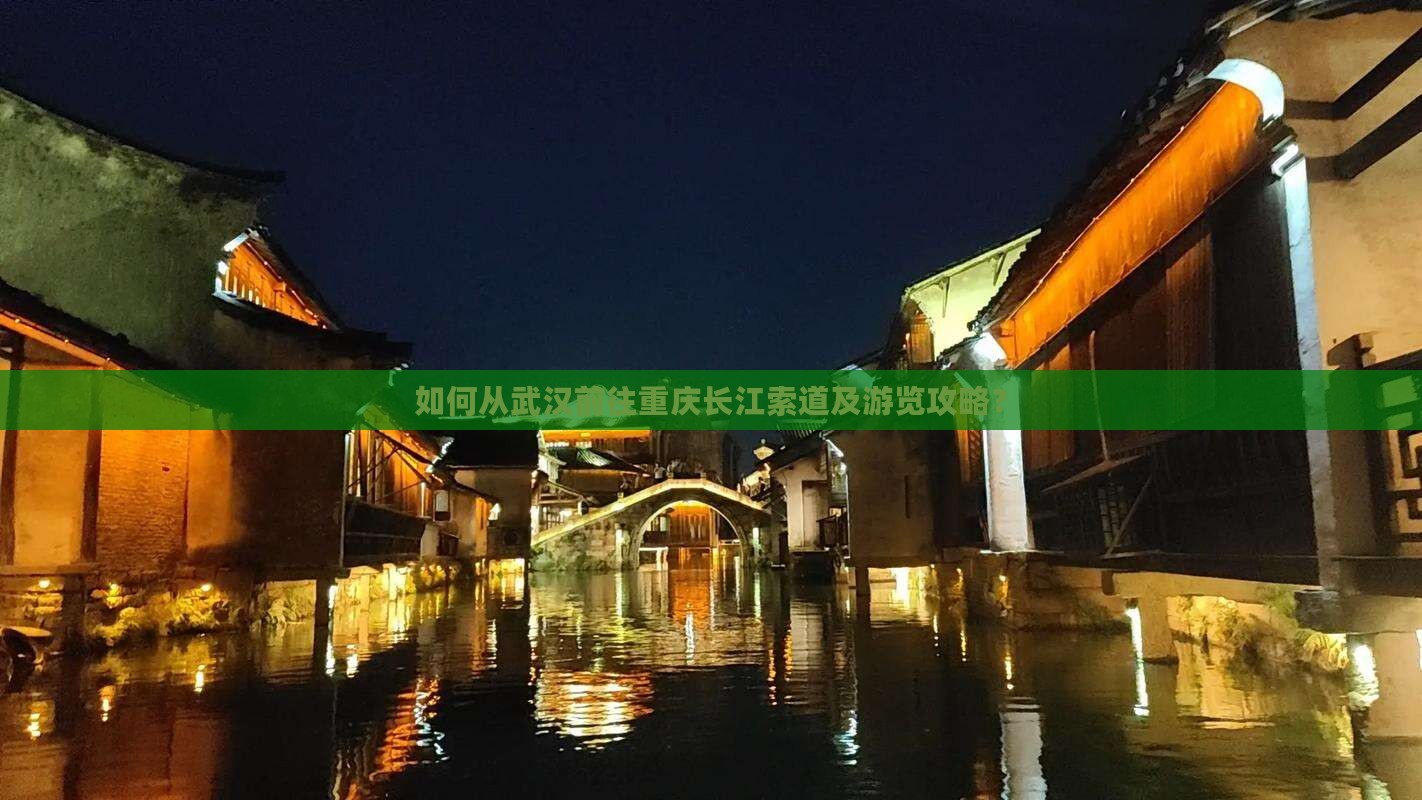 如何从武汉前往重庆长江索道及游览攻略？
