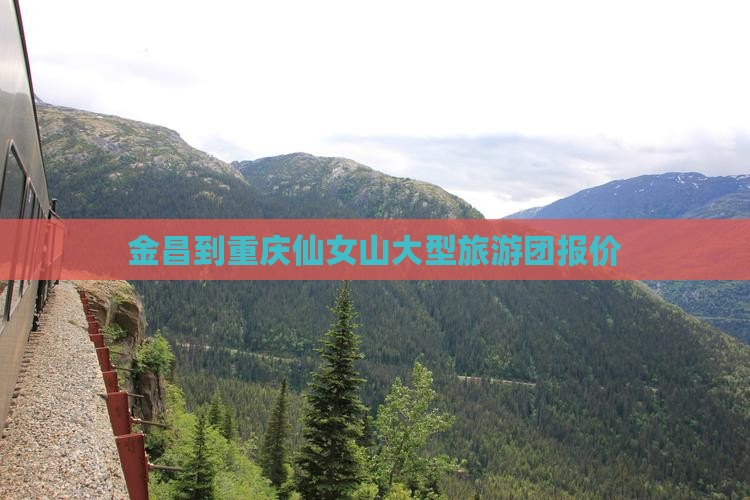 金昌到重庆仙女山大型旅游团报价