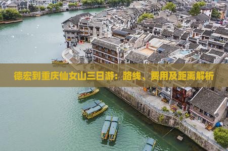 德宏到重庆仙女山三日游：路线、费用及距离解析