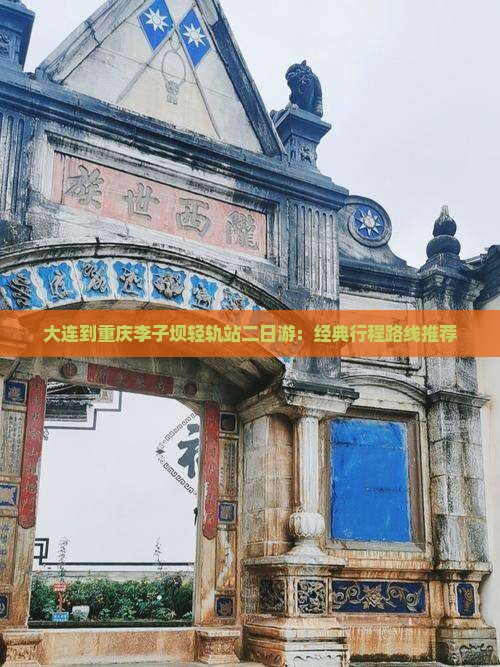 大连到重庆李子坝轻轨站二日游：经典行程路线推荐