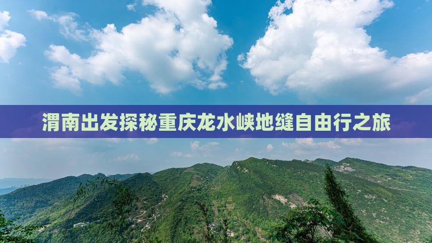 渭南出发探秘重庆龙水峡地缝自由行之旅