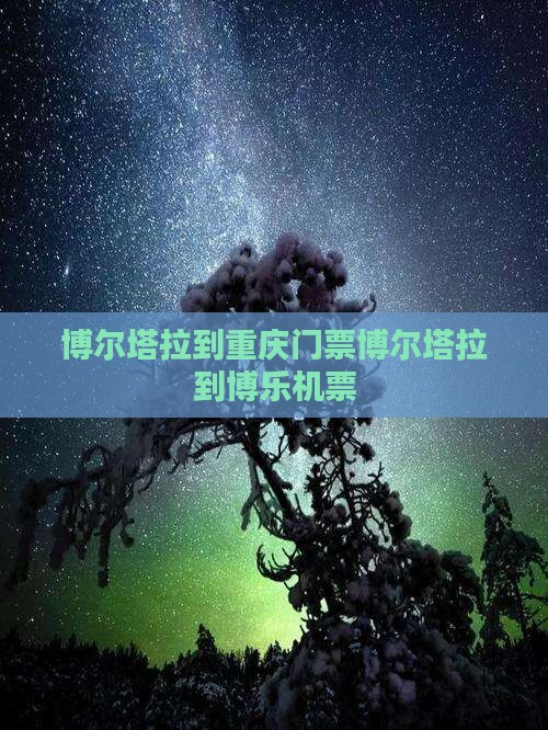 博尔塔拉到重庆门票博尔塔拉到博乐机票