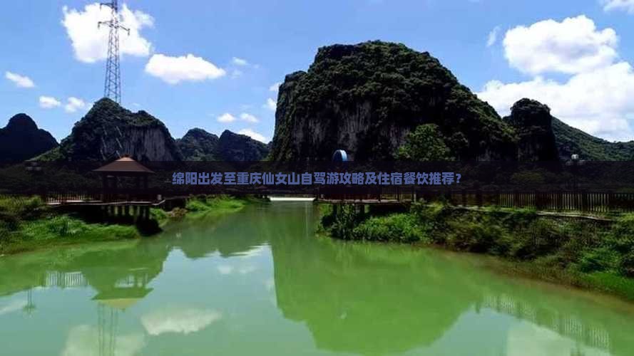 绵阳出发至重庆仙女山自驾游攻略及住宿餐饮推荐？