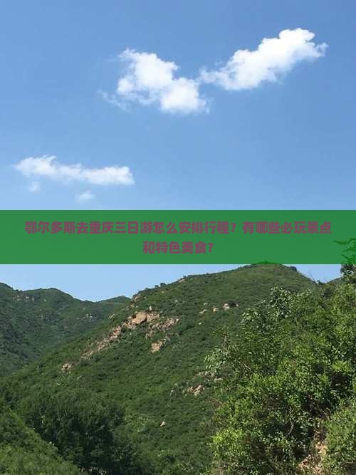 鄂尔多斯去重庆三日游怎么安排行程？有哪些必玩景点和特色美食？