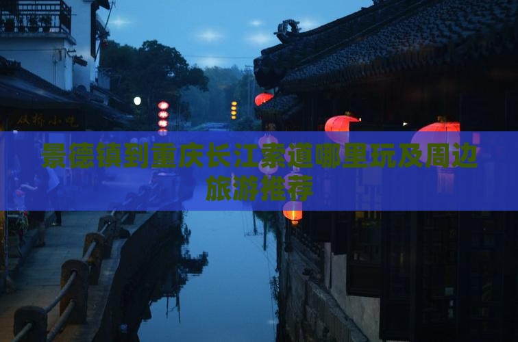 景德镇到重庆长江索道哪里玩及周边旅游推荐