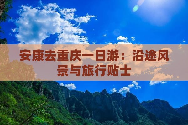 安康去重庆一日游：沿途风景与旅行贴士