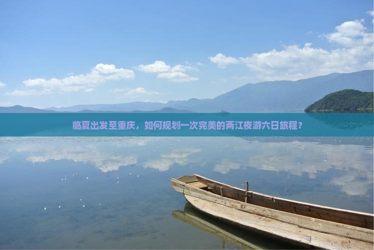 临夏出发至重庆，如何规划一次完美的两江夜游六日旅程？