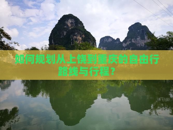 如何规划从上饶到重庆的自由行路线与行程？