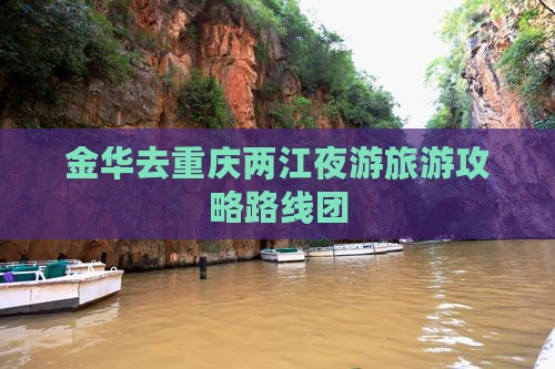 金华去重庆两江夜游旅游攻略路线团