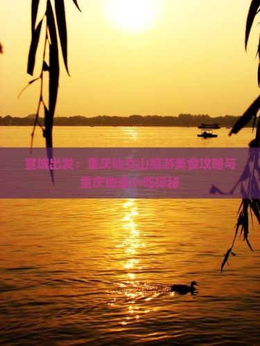 宣城出发：重庆仙女山旅游美食攻略与重庆地道小吃探秘