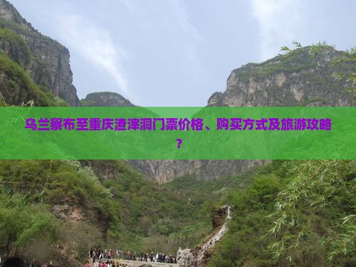 乌兰察布至重庆渣滓洞门票价格、购买方式及旅游攻略？