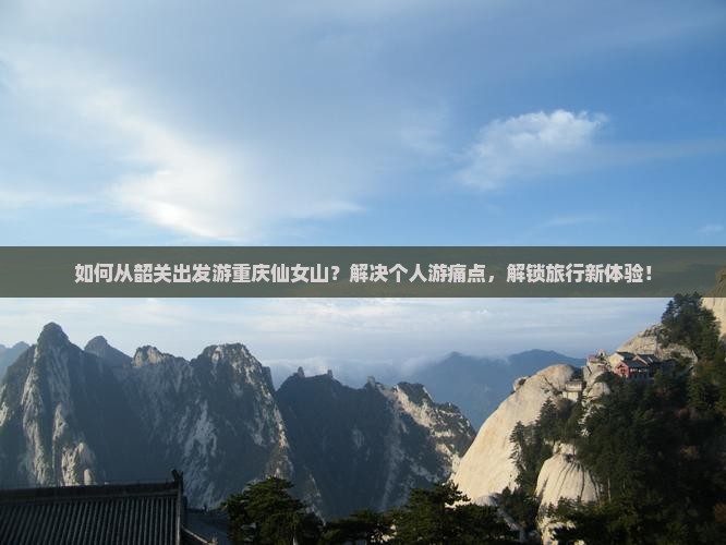 如何从韶关出发游重庆仙女山？解决个人游痛点，解锁旅行新体验！
