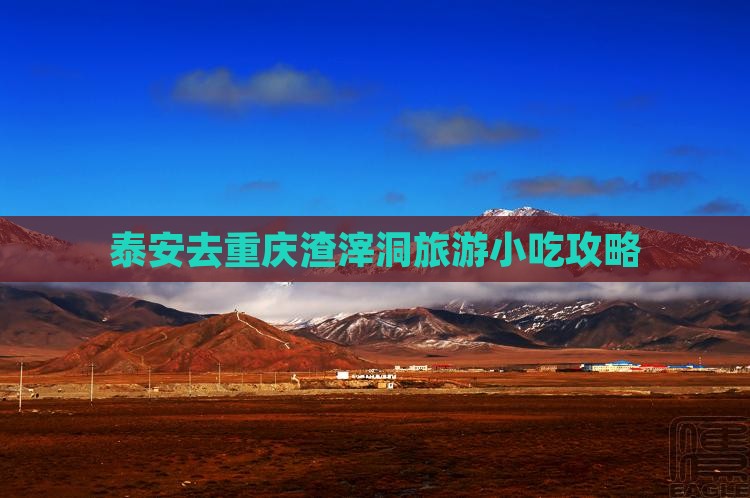 泰安去重庆渣滓洞旅游小吃攻略