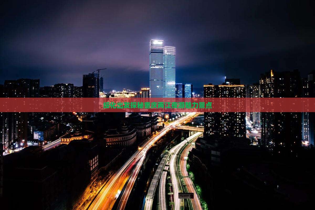 绥化出发探秘重庆两江夜游魅力景点