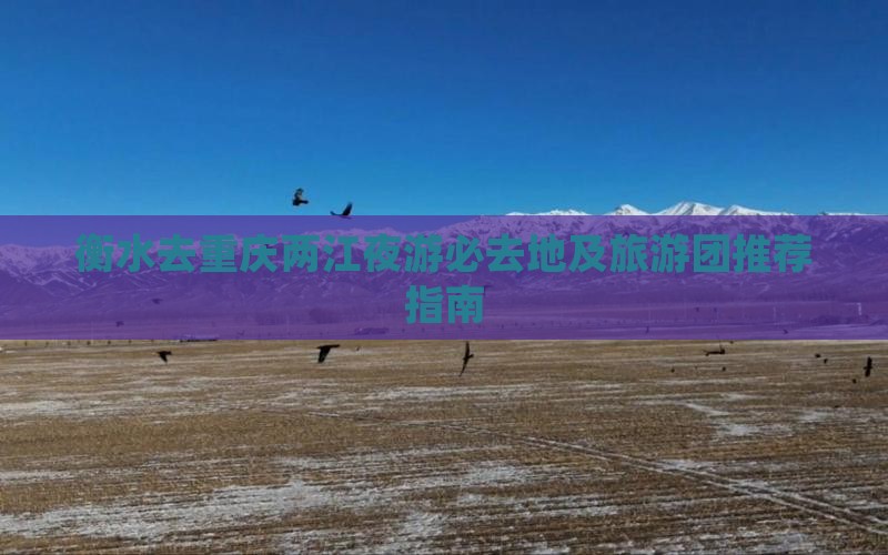 衡水去重庆两江夜游必去地及旅游团推荐指南