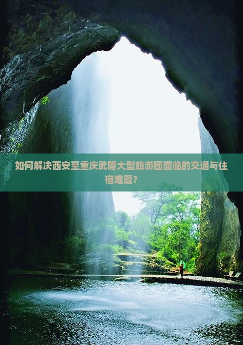 如何解决西安至重庆武隆大型旅游团面临的交通与住宿难题？