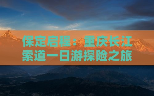 保定启程：重庆长江索道一日游探险之旅