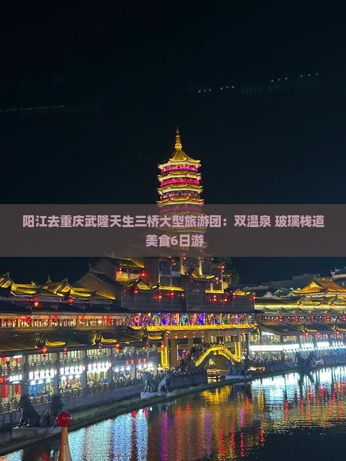 阳江去重庆武隆天生三桥大型旅游团：双温泉+玻璃栈道+美食6日游