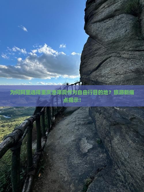 为何阿里选择重庆渣滓洞作为自由行目的地？旅游新痛点揭示！