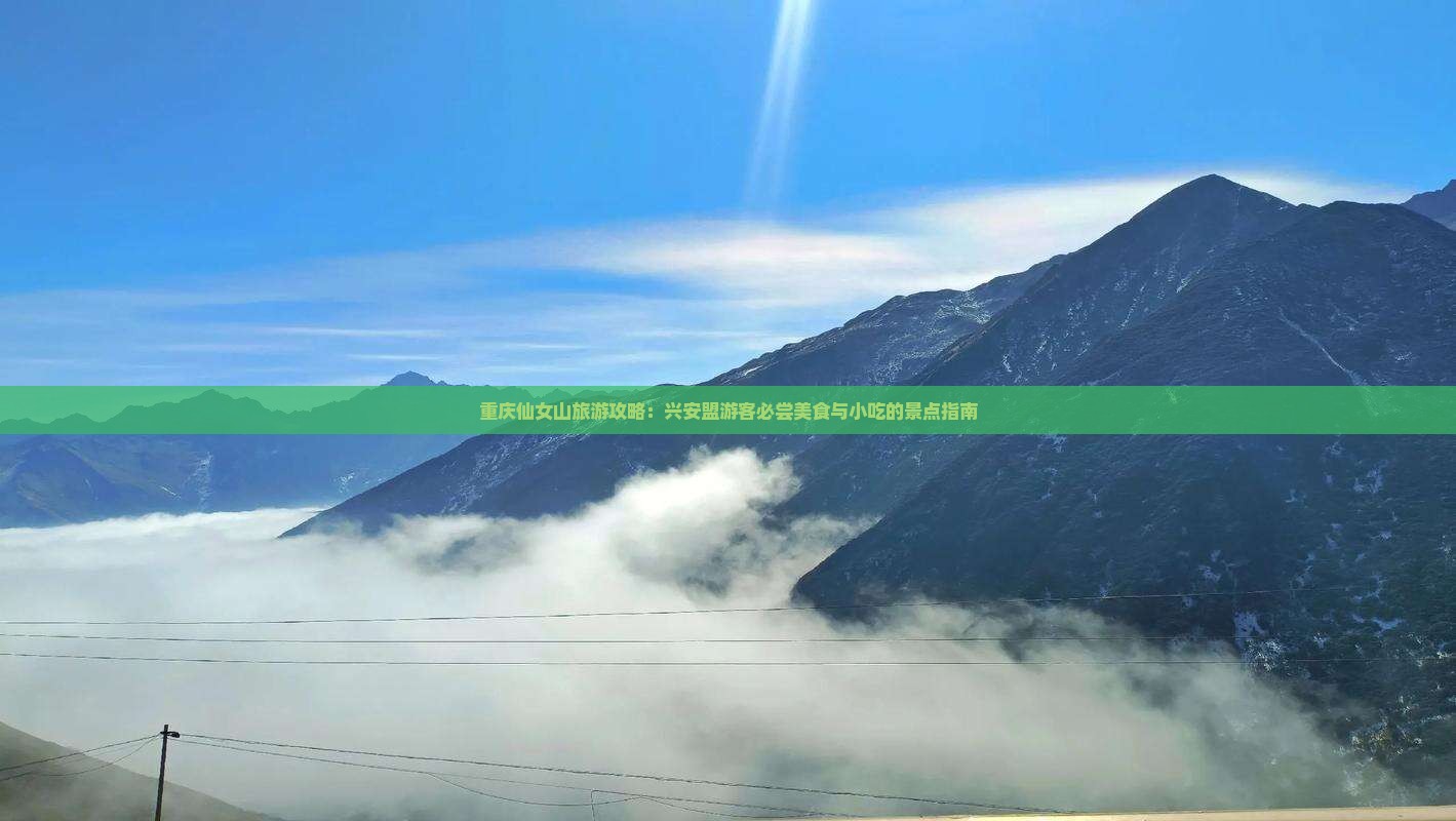 重庆仙女山旅游攻略：兴安盟游客必尝美食与小吃的景点指南