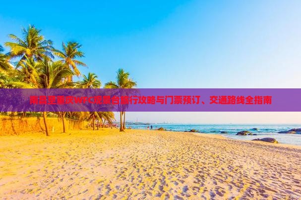 南昌至重庆WFC观景台旅行攻略与门票预订、交通路线全指南