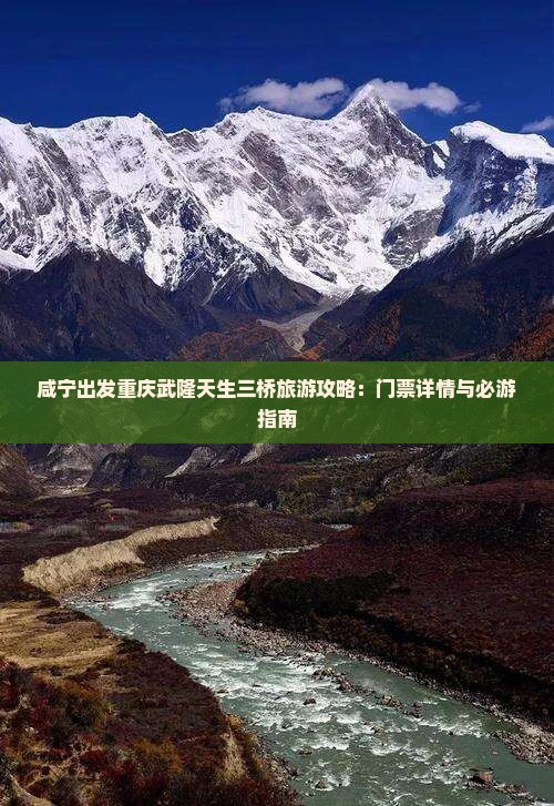 咸宁出发重庆武隆天生三桥旅游攻略：门票详情与必游指南