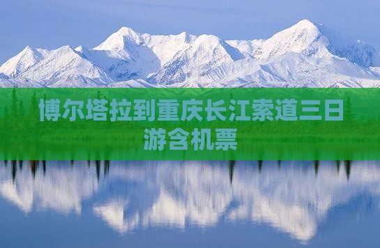 博尔塔拉到重庆长江索道三日游含机票