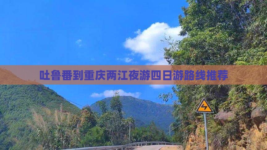 吐鲁番到重庆两江夜游四日游路线推荐
