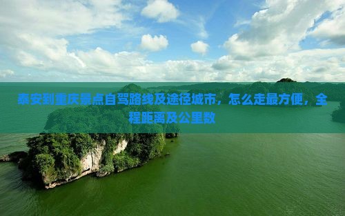 泰安到重庆景点自驾路线及途径城市，怎么走最方便，全程距离及公里数