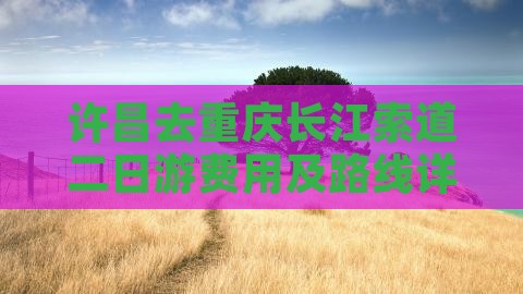 许昌去重庆长江索道二日游费用及路线详解