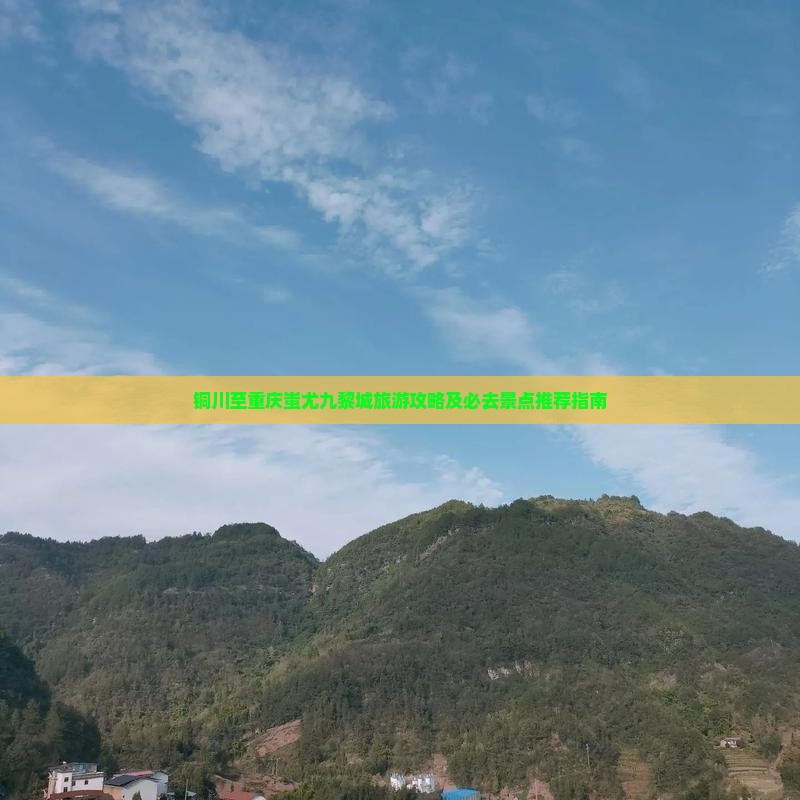 铜川至重庆蚩尤九黎城旅游攻略及必去景点推荐指南