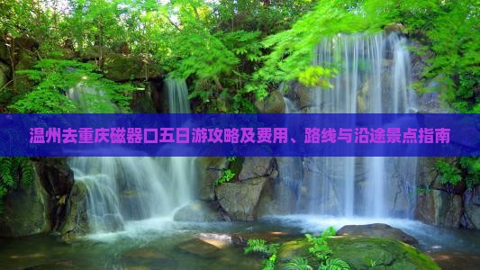温州去重庆磁器口五日游攻略及费用、路线与沿途景点指南