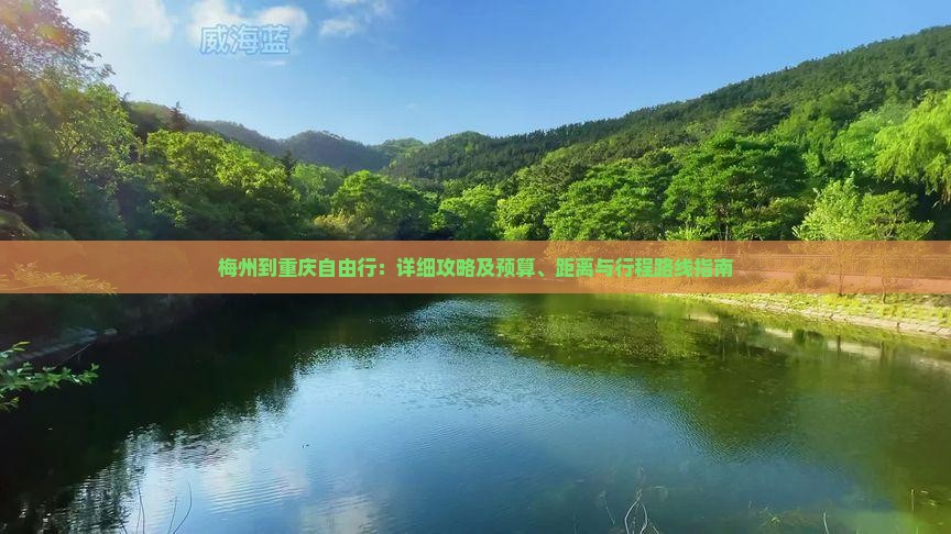 梅州到重庆自由行：详细攻略及预算、距离与行程路线指南