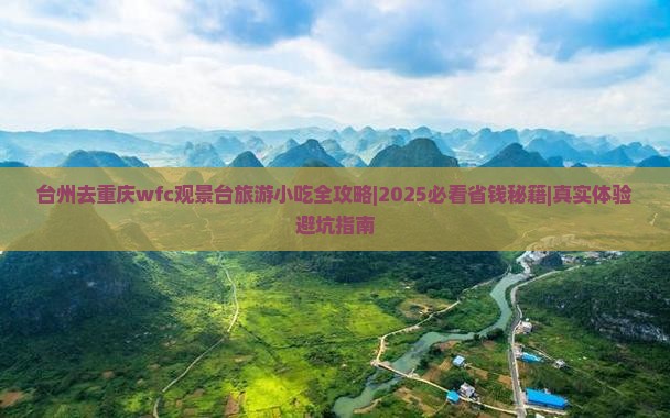 台州去重庆wfc观景台旅游小吃 台州去重庆wfc观景台旅游小吃