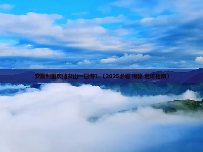 安顺去重庆仙女山一日