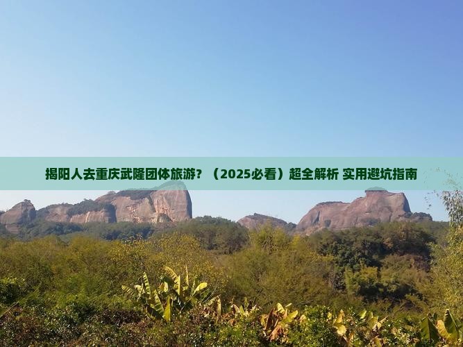 揭阳去重庆武隆团体旅游
